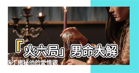 命局火六局意思|火六局什么意思 性格特点分析